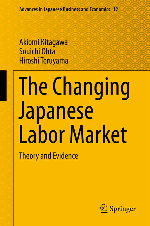 Book cover of The Changing Japanese Labor Market: Theory And Evidence (Advances in Japanese Business and Economics #12)