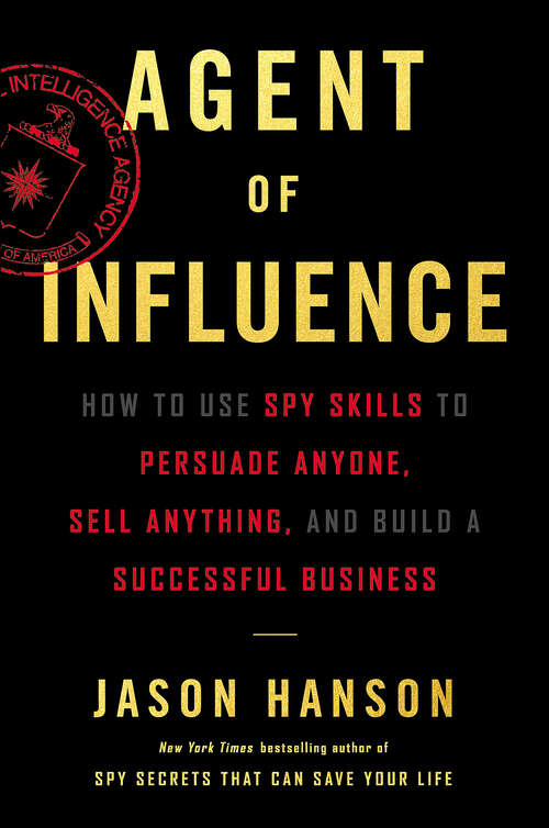 Book cover of Agent of Influence: How to Use Spy Skills to Persuade Anyone, Sell Anything, and Build a Successful Business