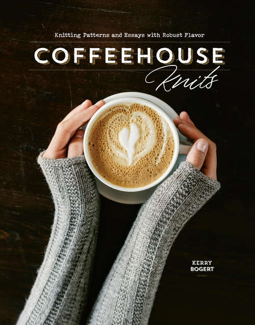 Book cover of Coffeehouse Knits: Knitting Patterns and Essays with Robust Flavor