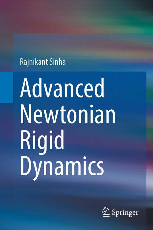 Book cover of Advanced Newtonian Rigid Dynamics (1st ed. 2023)
