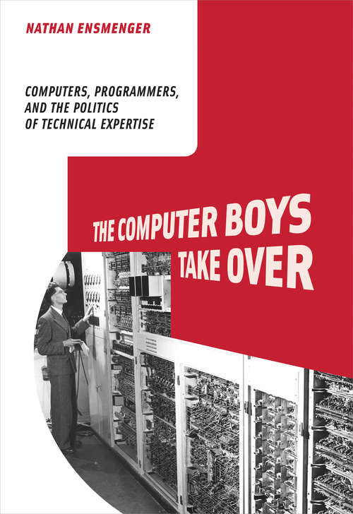 Book cover of The Computer Boys Take Over: Computers, Programmers, and the Politics of Technical Expertise (History of Computing)