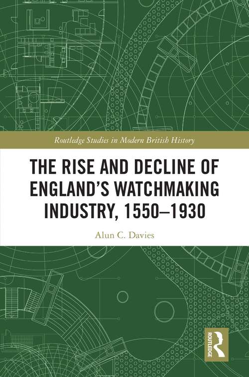 Book cover of The Rise and Decline of England's Watchmaking Industry, 1550–1930 (Routledge Studies in Modern British History)