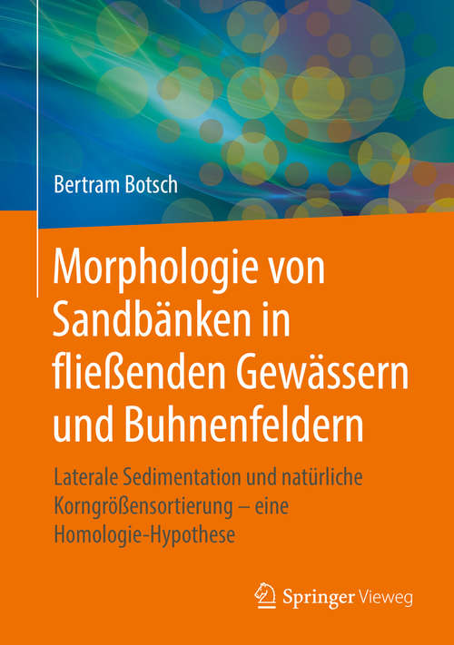 Book cover of Morphologie von Sandbänken in fließenden Gewässern und Buhnenfeldern: Laterale Sedimentation und natürliche Korngrößensortierung – eine Homologie-Hypothese (1. Aufl. 2018)