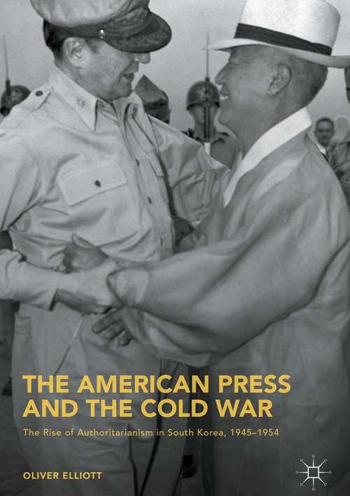 Book cover of The American Press and the Cold War: The Rise Of Authoritarianism In South Korea, 1945-1954