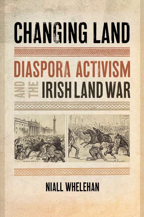 Book cover of Changing Land: Diaspora Activism and the Irish Land War (The Glucksman Irish Diaspora Series #2)