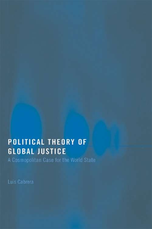 Book cover of Political Theory of Global Justice: A Cosmopolitan Case for the World State (Routledge Innovations in Political Theory: Vol. 13)