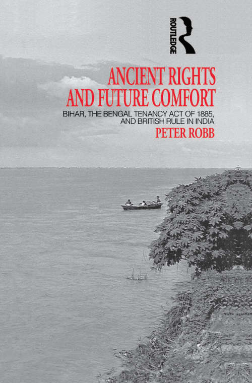 Book cover of Ancient Rights and Future Comfort: Bihar, the Bengal Tenancy Act of 1885, and British Rule in India