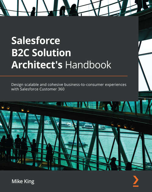 Book cover of Salesforce B2C Solution Architect's Handbook: Design scalable and cohesive business-to-consumer experiences with Salesforce Customer 360