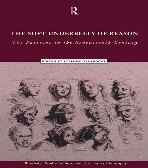 Book cover of The Soft Underbelly of Reason: The Passions in the Seventeenth Century (Routledge Studies in Seventeenth-Century Philosophy: No.1)