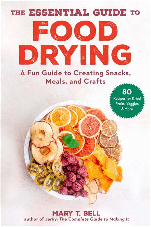 Book cover of The Essential Guide to Food Drying: A Fun Guide to Creating Snacks, Meals, and Crafts