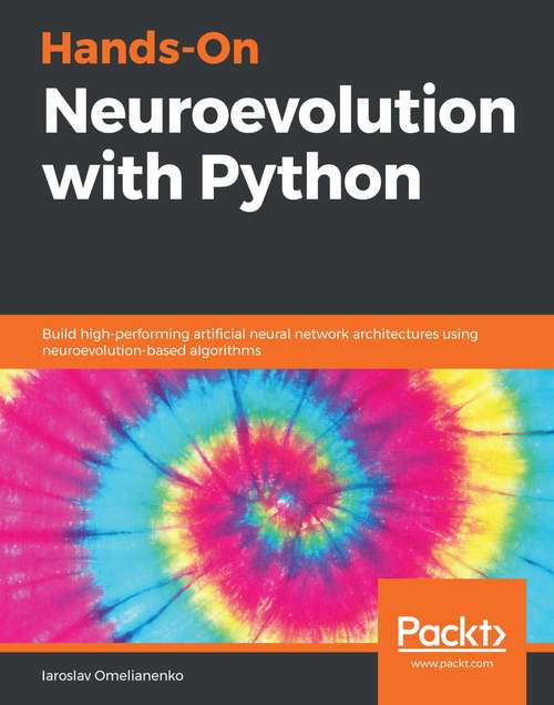 Book cover of Hands-On Neuroevolution with Python: Build high-performing artificial neural network architectures using neuroevolution-based algorithms