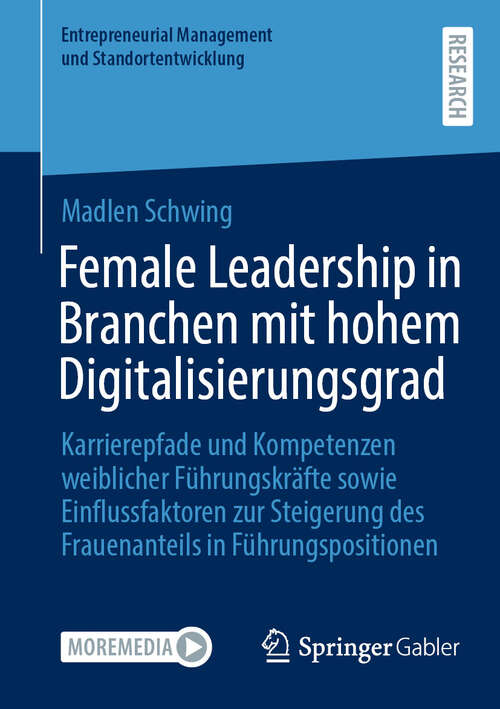 Book cover of Female Leadership in Branchen mit hohem Digitalisierungsgrad: Karrierepfade und Kompetenzen weiblicher Führungskräfte sowie Einflussfaktoren zur Steigerung des Frauenanteils in Führungspositionen (Entrepreneurial Management und Standortentwicklung)