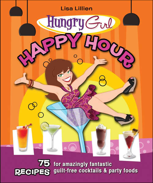 Book cover of Hungry Girl Happy Hour: 75 Recipes for Amazingly Fantastic Guilt-Free Cocktails & Party Foods