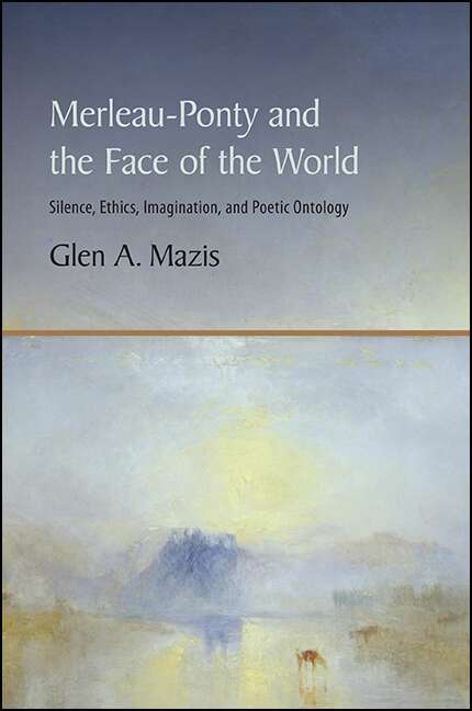 Book cover of Merleau-Ponty and the Face of the World: Silence, Ethics, Imagination, and Poetic Ontology