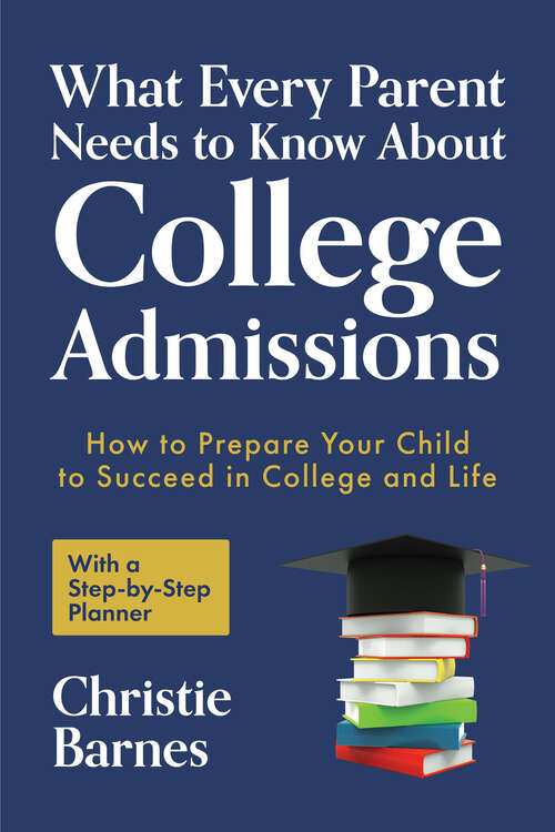Book cover of What Every Parent Needs to Know About College Admissions: How to Prepare Your Child to Succeed in College and Life