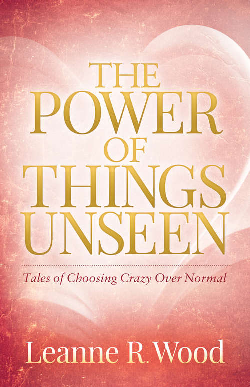 Book cover of The Power of Things Unseen: Tales of Choosing Crazy Over Normal