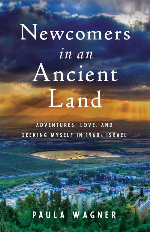 Book cover of Newcomers in an Ancient Land: Adventures, Love, and Seeking Myself in 1960s Israel