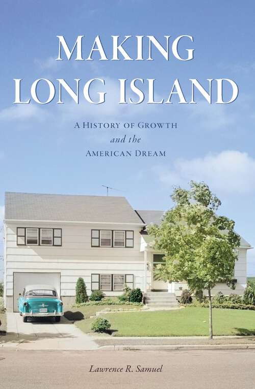 Book cover of Making Long Island: A History of Growth and the American Dream (The History Press)