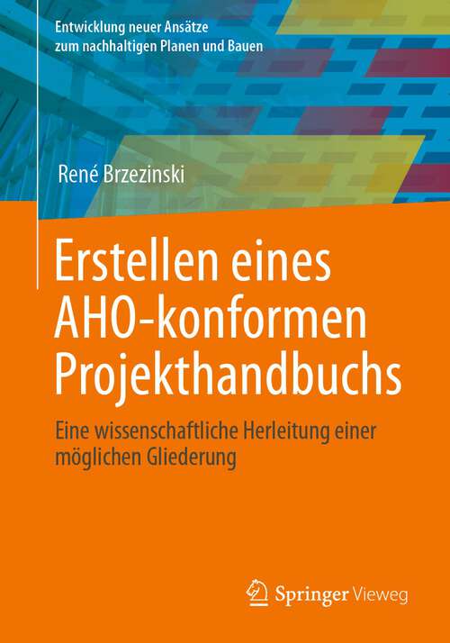 Book cover of Erstellen eines AHO-konformen Projekthandbuchs: Eine wissenschaftliche Herleitung einer möglichen Gliederung (1. Aufl. 2023) (Entwicklung neuer Ansätze zum nachhaltigen Planen und Bauen)