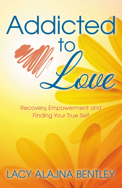Book cover of Addicted to Love: Recovery, Empowerment and Finding Your True Self
