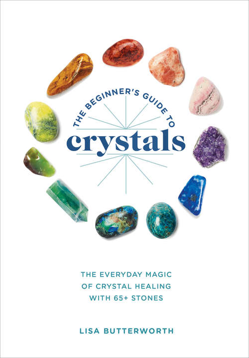 Book cover of The Beginner's Guide to Crystals: The Everyday Magic of Crystal Healing, with 65+ Stones