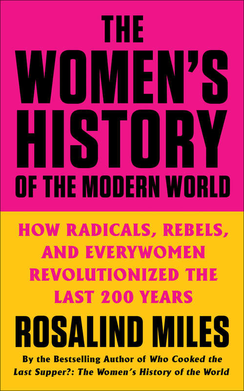 Book cover of The Women's History of the Modern World: How Radicals, Rebels, and Everywomen Revolutionized the Last 200 Years