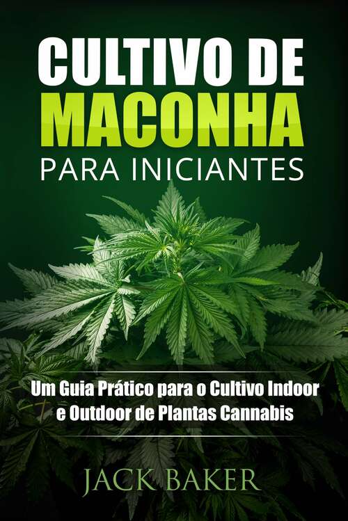Book cover of Cultivo de Maconha para Iniciantes: Um Guia Prático para o Cultivo Indoor e Outdoor de Plantas Cannabis