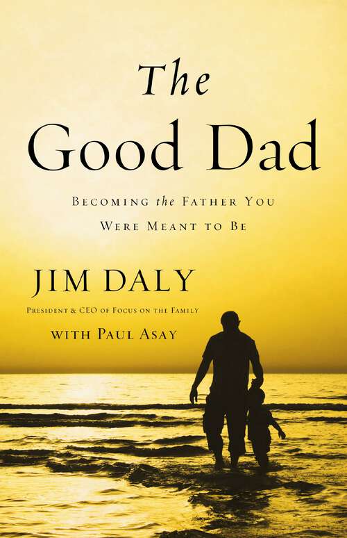 Book cover of The Good Dad: Becoming the Father You Were Meant to Be