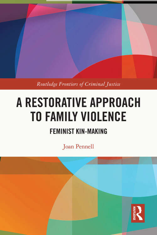 Book cover of A Restorative Approach to Family Violence: Feminist Kin-Making (Routledge Frontiers of Criminal Justice)