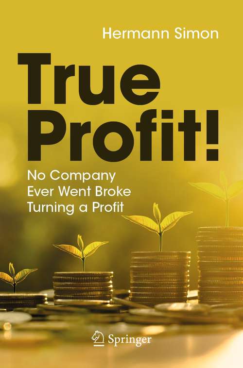 Book cover of True Profit!: No Company Ever Went Broke Turning a Profit (1st ed. 2021)
