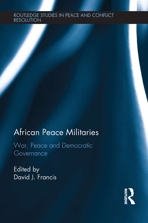 Book cover of African Peace Militaries: War, Peace and Democratic Governance (Routledge Studies in Peace and Conflict Resolution)