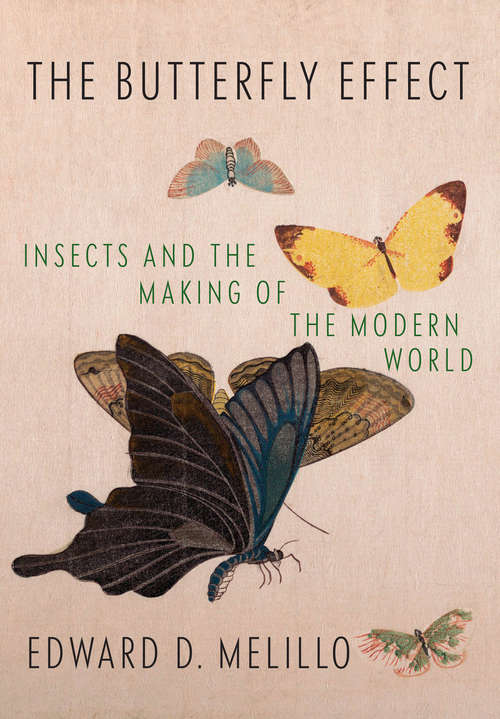 Book cover of The Butterfly Effect: Insects and the Making of the Modern World