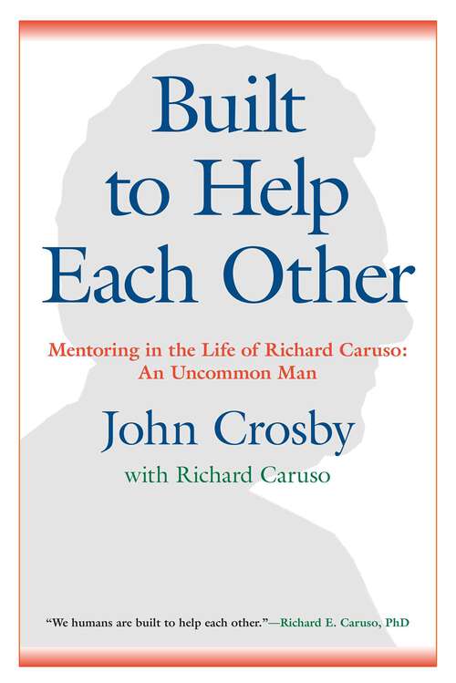 Book cover of Built to Help Each Other: Mentoring in the Life of Richard Caruso: An Uncommon Man