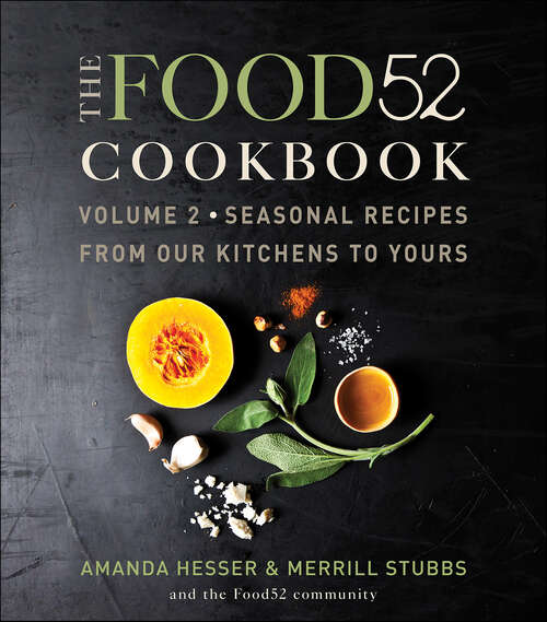 Book cover of The Food52 Cookbook, Volume 2: Seasonal Recipes from Our Kitchens to Yours (Food52 Ser. #2)