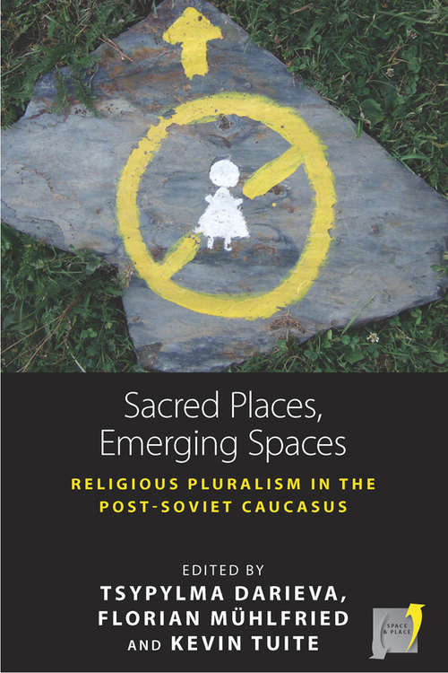 Book cover of Sacred Places, Emerging Spaces: Religious Pluralism in the Post-Soviet Caucasus (Space and Place #17)