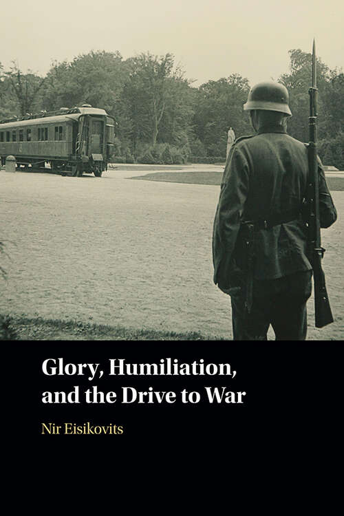 Book cover of Glory, Humiliation, and the Drive to War