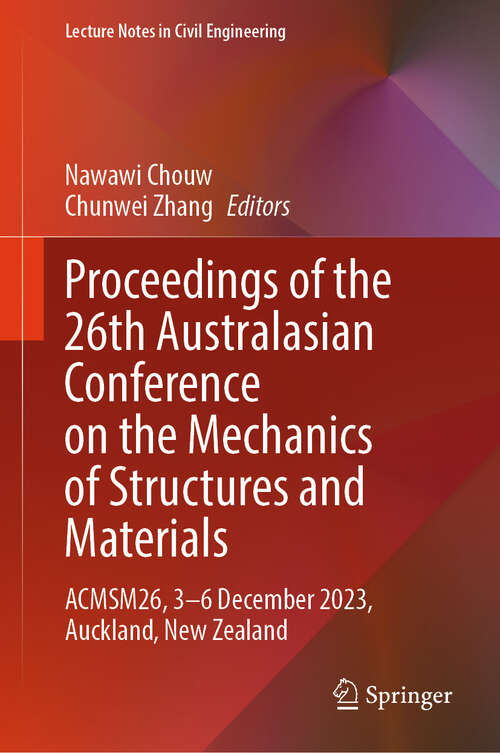 Book cover of Proceedings of the 26th Australasian Conference on the Mechanics of Structures and Materials: ACMSM26, 3–6 December 2023, Auckland, New Zealand (2024) (Lecture Notes in Civil Engineering #513)