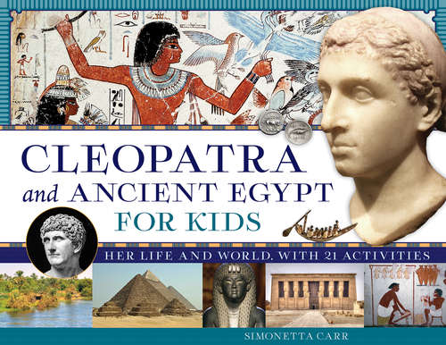 Book cover of Cleopatra and Ancient Egypt for Kids: Her Life and World, with 21 Activities (For Kids series)