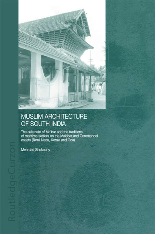 Book cover of Muslim Architecture of South India: The Sultanate of Ma'bar and the Traditions of Maritime Settlers on the Malabar and Coromandel Coasts (Tamil Nadu, Kerala and Goa) (Routledge Studies in South Asia)