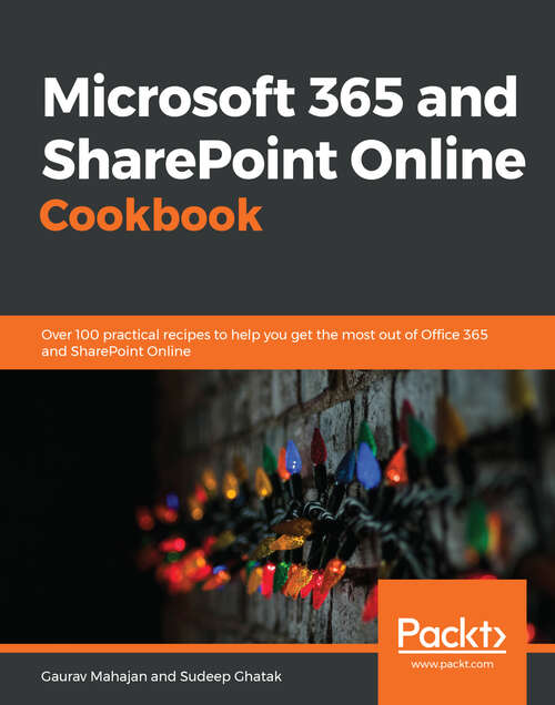 Book cover of Microsoft 365 and SharePoint Online Cookbook: Over 100 actionable recipes to help you perform everyday tasks effectively in Microsoft 365
