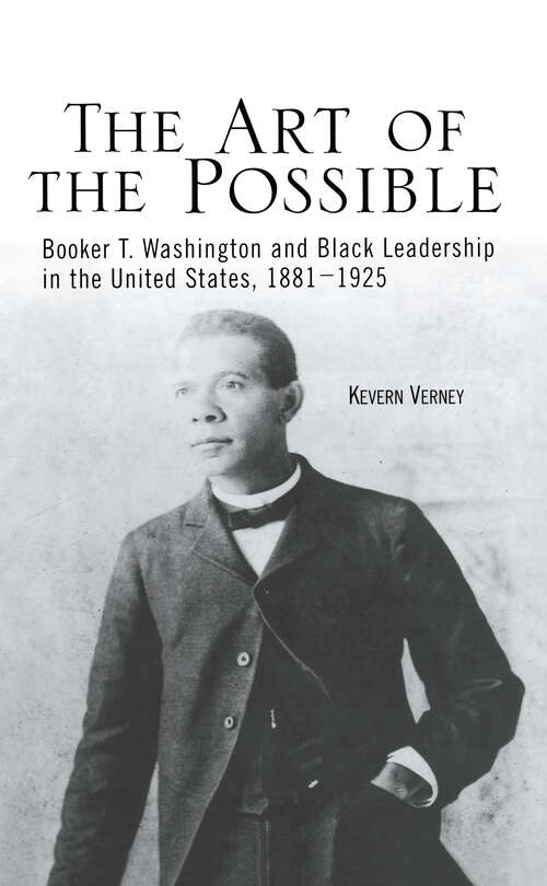 Book cover of The Art of the Possible: Booker T. Washington and Black Leadership in the United States, 1881-1925 (Crosscurrents in African American History)