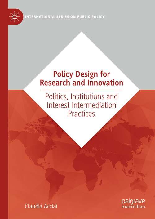 Book cover of Policy Design for Research and Innovation: Politics, Institutions and Interest Intermediation Practices (1st ed. 2023) (International Series on Public Policy)
