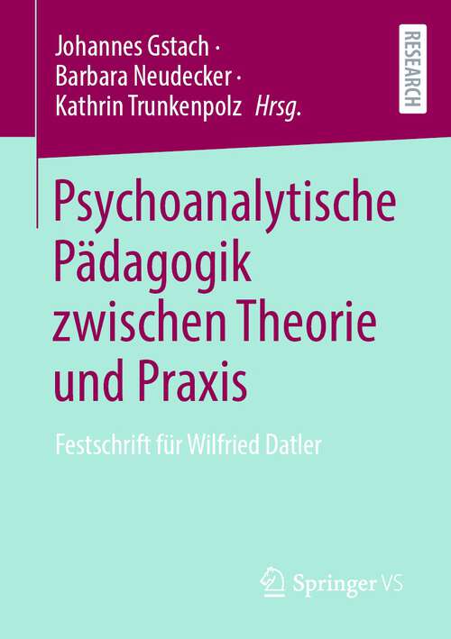 Book cover of Psychoanalytische Pädagogik zwischen Theorie und Praxis: Festschrift für Wilfried Datler (1. Aufl. 2022)