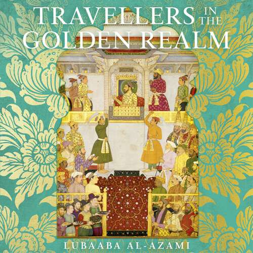 Book cover of Travellers in the Golden Realm: How Mughal India Connected England to the World