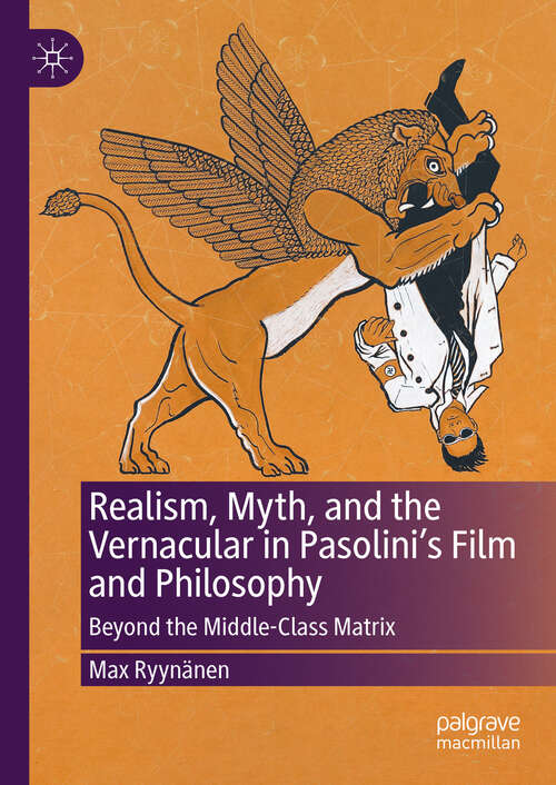 Book cover of Realism, Myth, and the Vernacular in Pasolini's Film and Philosophy: Beyond the Middle-Class Matrix (2024)