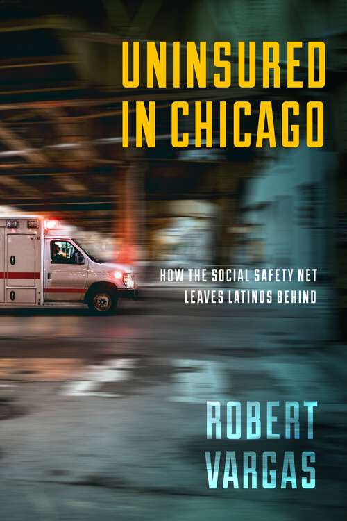 Book cover of Uninsured in Chicago: How the Social Safety Net Leaves Latinos Behind (Latina/o Sociology #14)