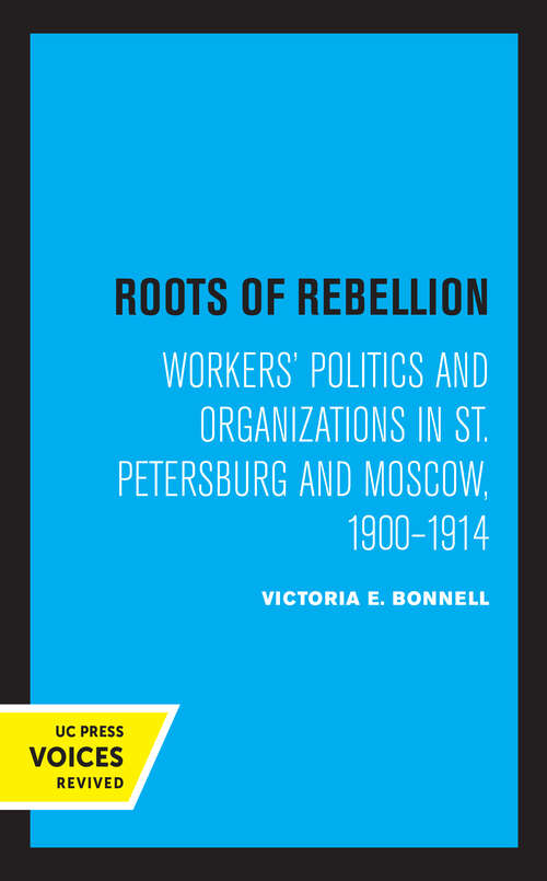 Book cover of Roots of Rebellion: Workers' Politics and Organizations in St. Petersburg and Moscow, 1900-1914