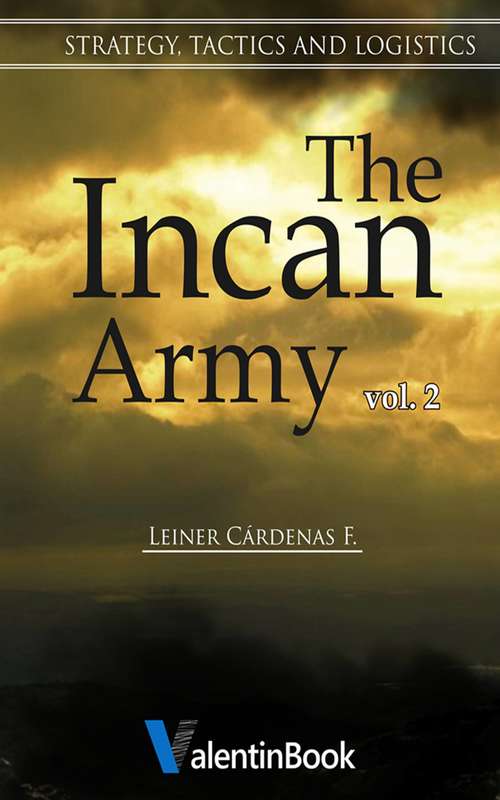 Book cover of The Incan Army: Volume II Strategy, Tactics and Logistics: Volume II Strategy, Tactics and Logistics