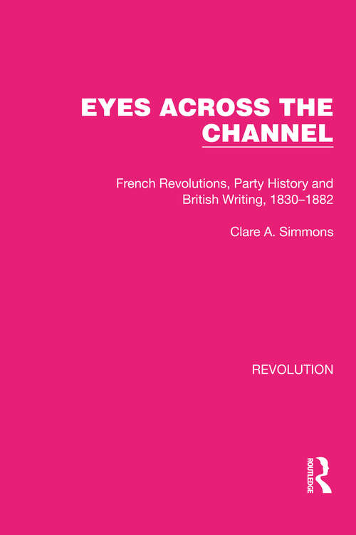 Book cover of Eyes Across the Channel: French Revolutions, Party History and British Writing, 1830–1882 (Routledge Library Editions: Revolution #11)