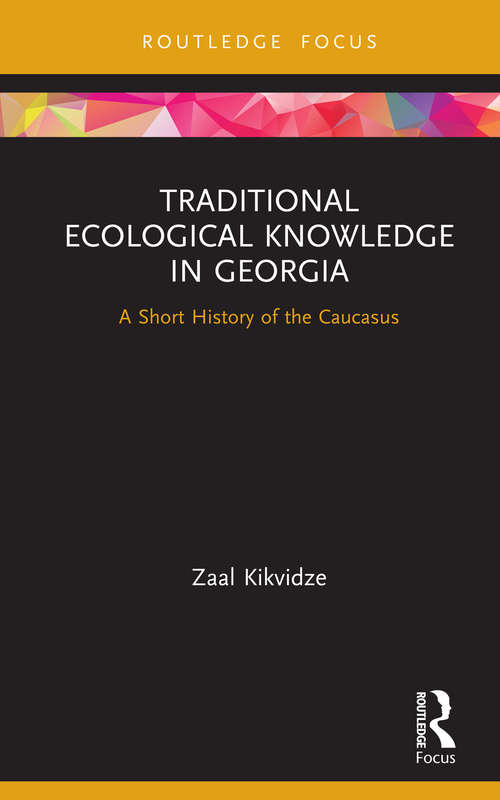 Book cover of Traditional Ecological Knowledge in Georgia: A Short History of the Caucasus (Routledge Focus on Environment and Sustainability)